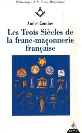 LES TROIS SIECLES DE LA FRANC-MAÇONNERIE FRANÇAISE