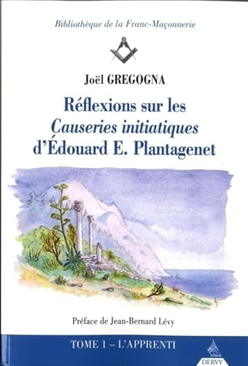 REFLEXIONS SUR LES CAUSERIES INITIATIQUES D'EDOUARD E. PLANTAGENET - TOME 1 L'APPRENTI
