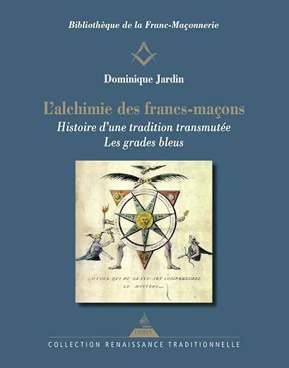 L'ALCHIMIE DES FRANCS-MACONS - HISTOIRE D'UNE TRADITION TRANSMUTEE - LES GRADES BLEUS