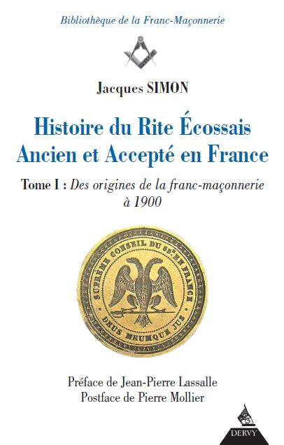 HISTOIRE DU RITE ECOSSAIS ANCIEN ET ACCEPTE EN FRANCE - TOME 1 DES ORIGINES A 1900