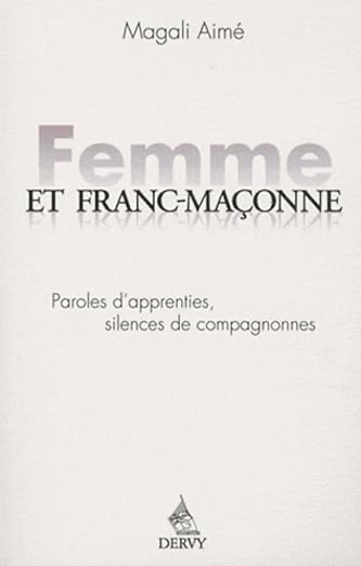 FEMME ET FRANC MAÇONNE - PAROLES D'APPRENTIES, SILENCES DE COMPAGNONNES