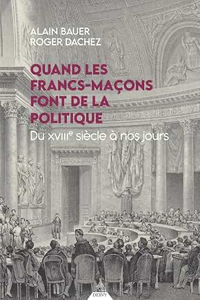 QUAND LES FRANCS-MACONS FONT DE LA POLITIQUE - DU XVIIIE SIECLE A NOS JOURS