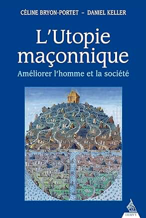 L'UTOPIE MAÇONNIQUE - AMELIORER L'HOMME ET LA SOCIETE