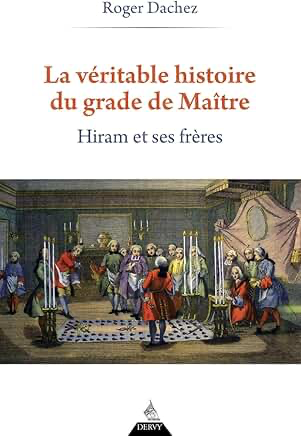 LA VERITABLE HISTOIRE DU GRADE DE MAITRE - HIRAM ET SES FRERES