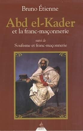 ABD EL-KADER ET LA FRANC-MACONNERIE - SUIVI DE SOUFISME ET FRANC-MACONNERIE