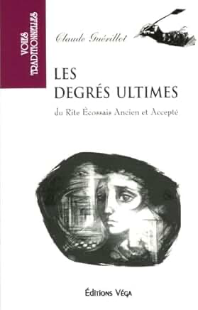 LES DEGRES ULTIMES DU RITE ECOSSAIS ANCIEN ET ACCEPTÉ