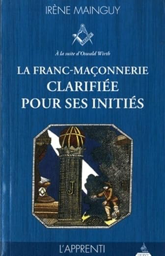 LA FRANC-MAÇONNERIE CLARIFIEE POUR SES INITIES - TOME 1, L'APPRENTI