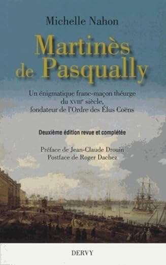 MARTINES DE PASQUALLY - UN ENIGMATIQUE FRANC-MAÇON THEURGE DU XVIIIE SIECLE, FONDATEUR DE L'ORDRE DES ÉLUS COHENS