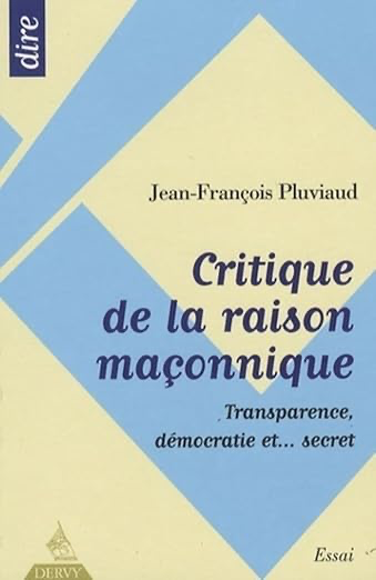 CRITIQUE DE LA RAISON MAÇONNIQUE - TRANSPARENCE, DEMOCRATIE ET ... SECRET