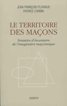 LE TERRITOIRE DES MAÇONS - TENTATIVE D'INVENTAIRE DE L'IMAGINAIRE MAÇONNIQUE