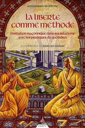 LA LIBERTE COMME METHODE - L'INITIATION MAÇONNIQUE DANS SES RELATIONS AVEC LES PRATIQUES DU QUOTIDIEN