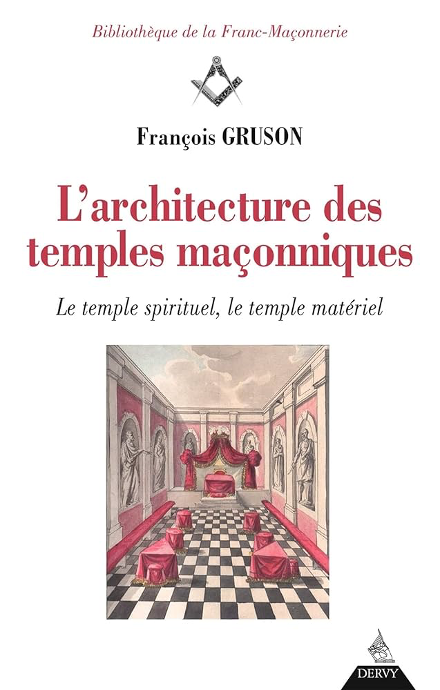L'ARCHITECTURE DES TEMPLES MAÇONNIQUES - LE TEMPLE SPIRITUEL, LE TEMPLE MATERIEL