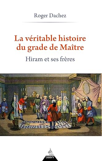 La Véritable Histoire du grade de Maître - Hiram et ses Frères