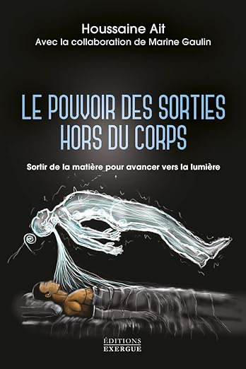 Le pouvoir des sorties hors du corps - Sortir de la matière pour avancer vers la lumière