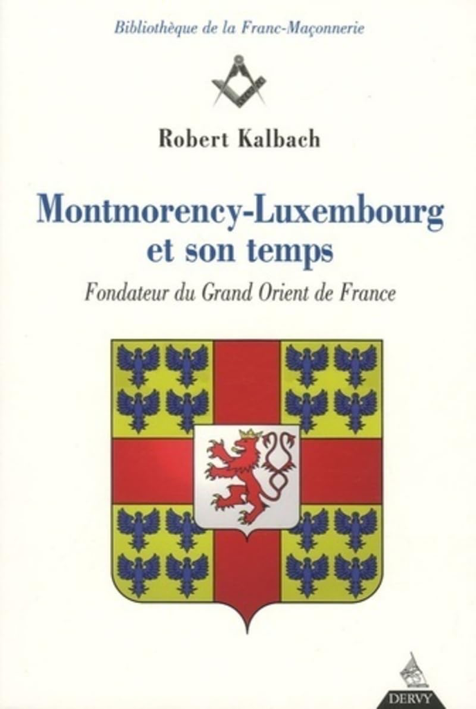 MONTMORENCY-LUXEMBOURG ET SON TEMPS - FONDATEUR DU GRAND ORIENT DE FRANCE
