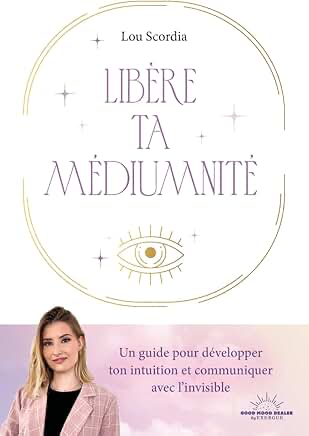 Libère ta médiumnité - Un guide pour développer ton intuition et communiquer avec l'invisible