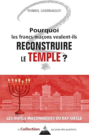 POURQUOI LES FRANCS-MACONS VEULENT-ILS RECONSTRUIRE LE TEMPLE ?