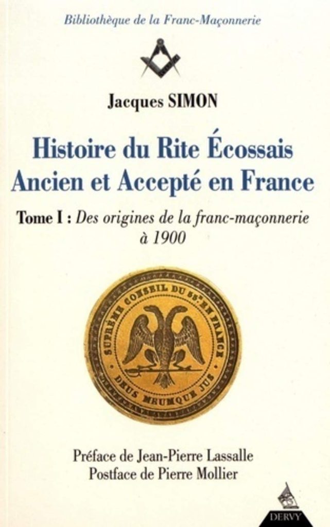 Histoire du rite écossais ancien et accepté en France - tome 1 Des origines à 1900