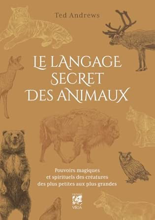 Le Langage secret des animaux - Pouvoirs magiques et spirituels des créatures des plus petites aux plus grandes - 2ème édition