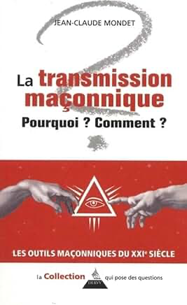 LA TRANSMISSION MAÇONNIQUE - POURQUOI ? COMMENT ?
