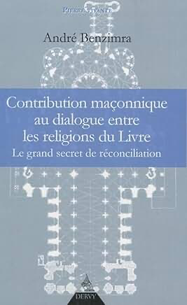 CONTRIBUTION MAÇONNIQUE AU DIALOGUE ENTRE LES RELIGIONS DU LIVRE - LE GRAND SECRET DE RECONCILIATION