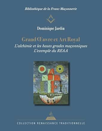 GRAND OEUVRE ET ART ROYAL - L'ALCHIMIE ET LES HAUTS GRADES MAÇONNIQUES : L'EXEMPLE DU REAA