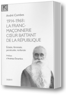 1914-1968 : LA FRANC-MACONNERIE, COEUR BATTANT DELA REPUBLIQUE - ECLATEE, FEMINISEE, PERSECUTEE