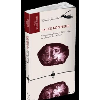 J'AI CE BONHEUR ! - UNE MONOGRAPHIE SUR LE XVIIIEME DEGRE DE CHEVALIER ROSE CROIX