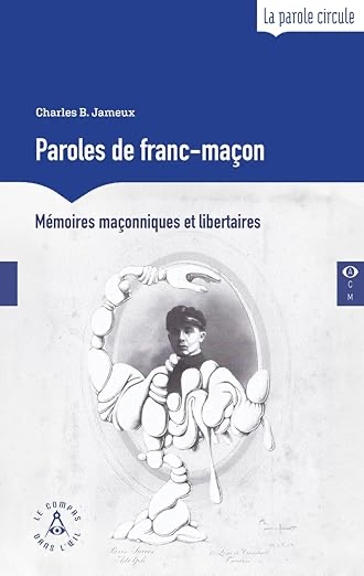 PAROLES DE FRANC-MAÇON : MEMOIRES MAÇONNIQUES ET LIBERTAIRES