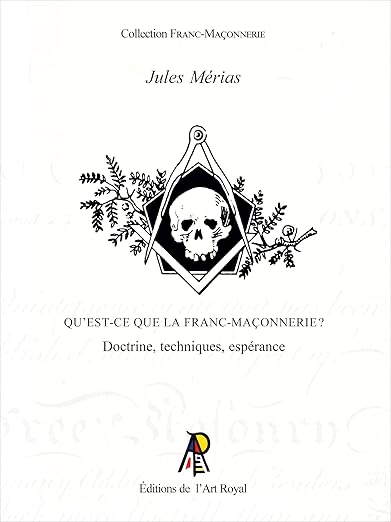 QU’EST-CE QUE LA FRANC-MAÇONNERIE ? DOCTRINE, TECHNIQUES, ESPÉRANCE