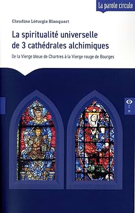 LA SPIRITUALITE UNIVERSELLE DE 3 CATHEDRALES ALCHIMIQUES