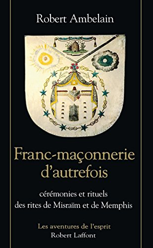 La franc maçonnerie d'autrefois ceremonies et rituels des rites de misraim memphis