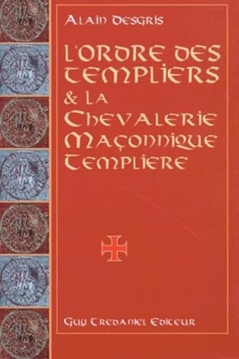 L'ORDRE DES TEMPLIERS ET LA CHEVALERIE MAÇONNIQUE TEMPLIERE