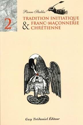 TRADITION INITIATIQUE ET FRANC-MAÇONNERIE CHRETIENNE - TOME 2