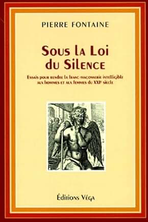 SOUS LA LOI DU SILENCE - ESSAIS POUR RENDRE LA FRANC-MAÇONNERIE INTELLIGIBLE AUX HOMMES ET AUX FEMME